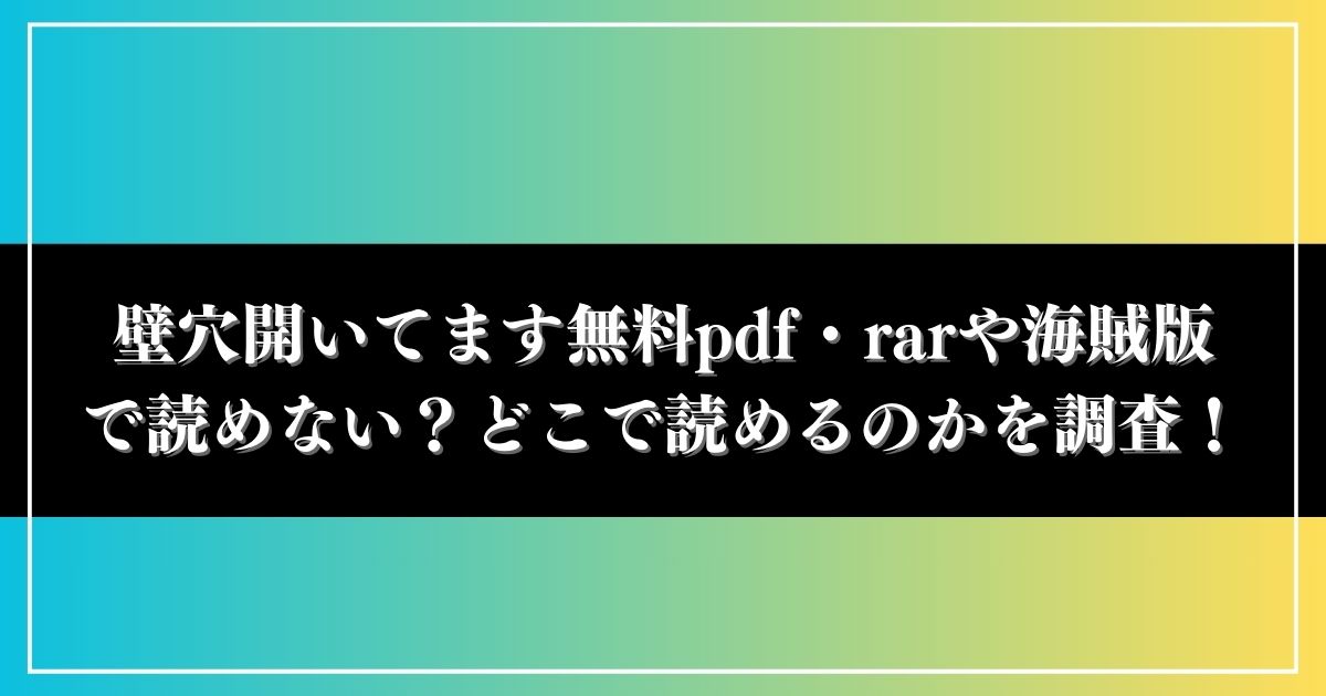 壁穴開いてます無料pdf・rarや海賊版で読めない？どこで読めるのかを調査！