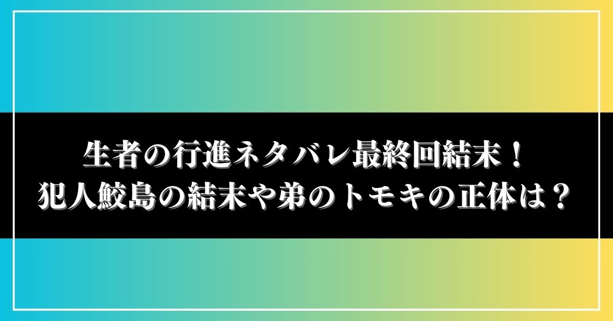 生者の行進ネタバレ最終回結末！犯人鮫島の結末や弟のトモキの正体は？