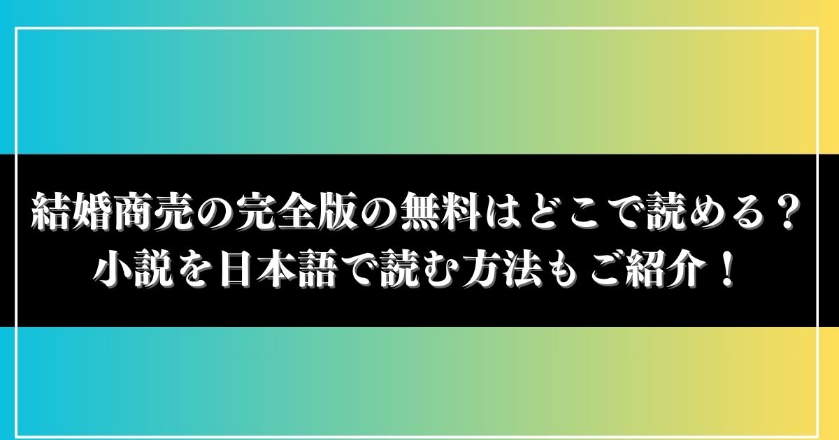 結婚商売の完全版の無料はどこで読める？小説を日本語で読む方法もご紹介！