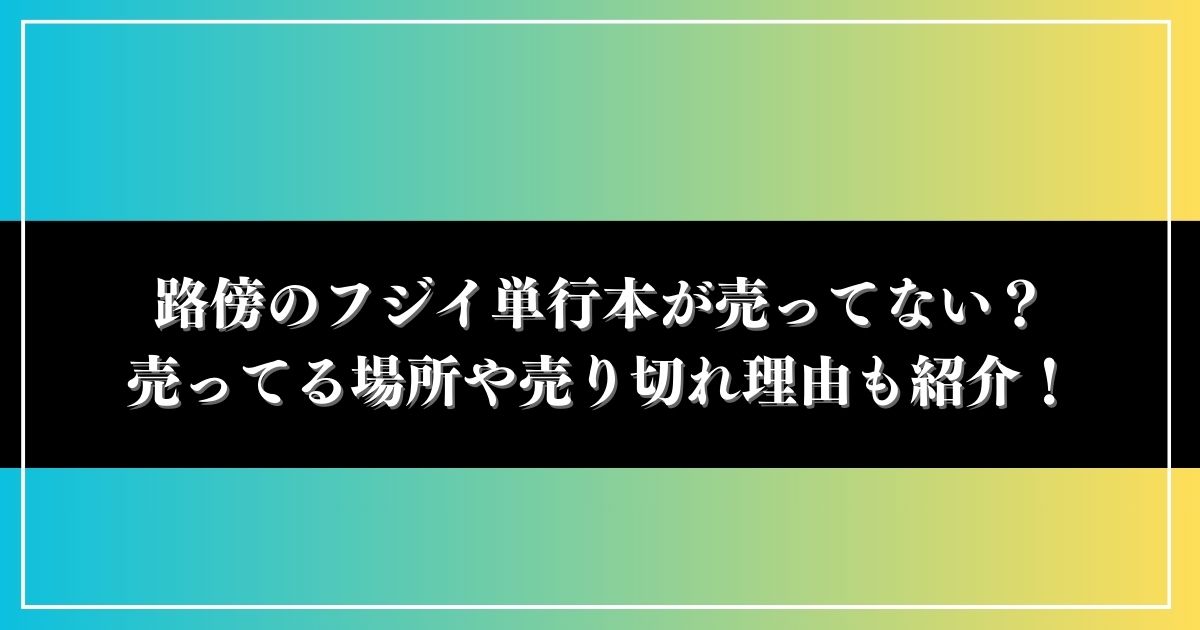 路傍のフジイ単行本が売ってない？売ってる場所や売り切れ理由も紹介！